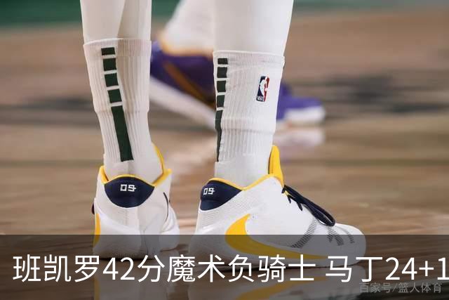 班凯罗42分魔术负骑士 马丁24+12热火力克猛龙